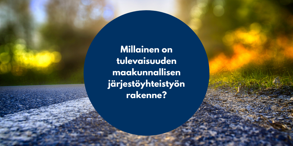 Millainen on tulevaisuuden maakunnallisen järjestöyhteistyön rakenne?